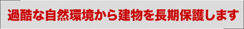 過酷な自然環境から建物を長期保護します