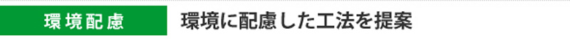 環境配慮　環境に配慮した工法を提案